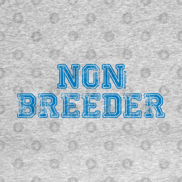 Non Breeder by childfreeshirts